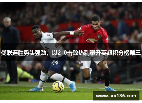 曼联连胜势头强劲，以2-0击败热刺攀升英超积分榜第三