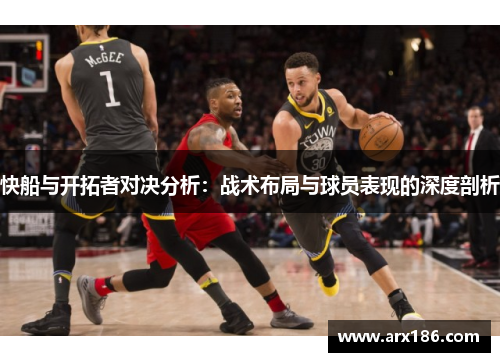快船与开拓者对决分析：战术布局与球员表现的深度剖析