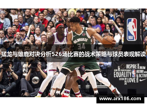 猛龙与雄鹿对决分析526场比赛的战术策略与球员表现解读
